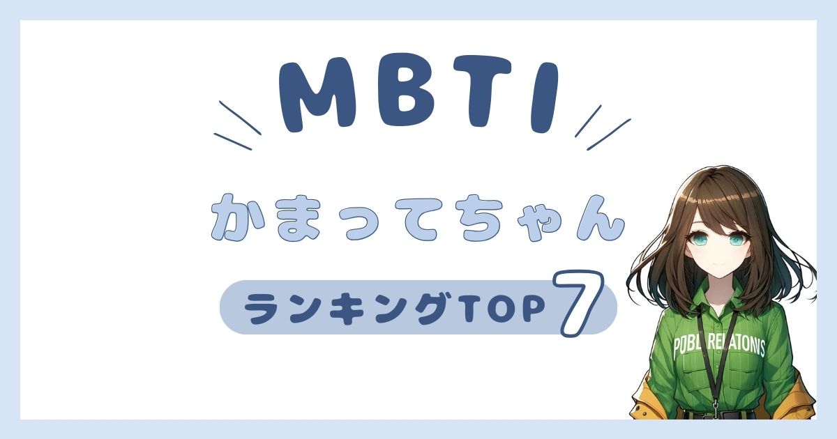 MBTI「かまってちゃん」ランキングTOP7！構ってもらわないとだめなタイプは？